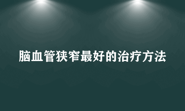 脑血管狭窄最好的治疗方法