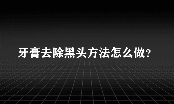 牙膏去除黑头方法怎么做？