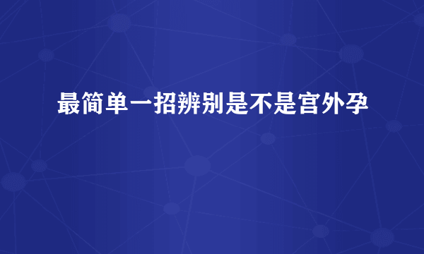 最简单一招辨别是不是宫外孕