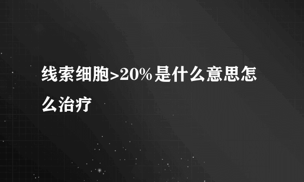 线索细胞>20%是什么意思怎么治疗