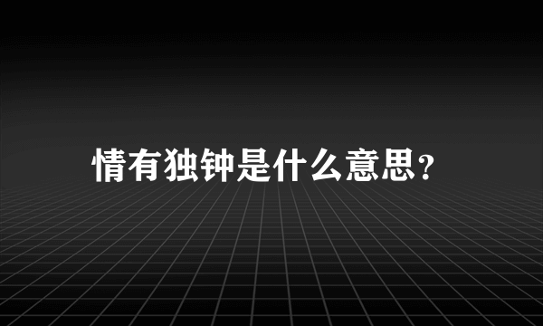 情有独钟是什么意思？