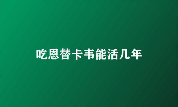 吃恩替卡韦能活几年