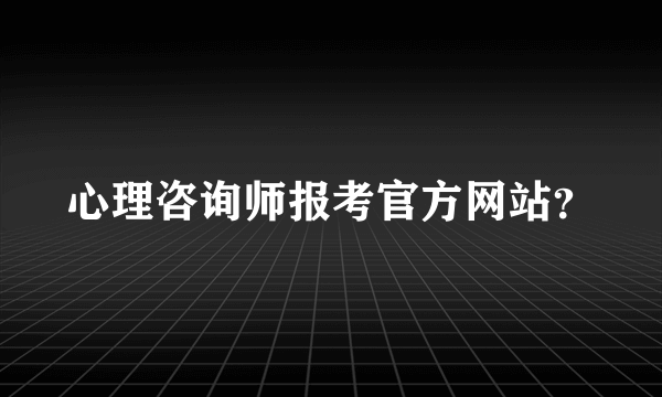 心理咨询师报考官方网站？