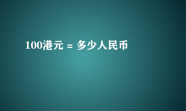 100港元 = 多少人民币