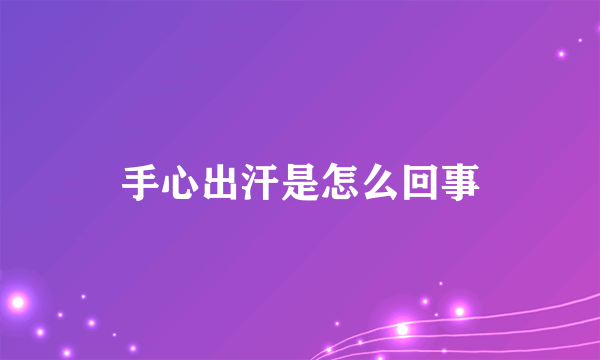 手心出汗是怎么回事