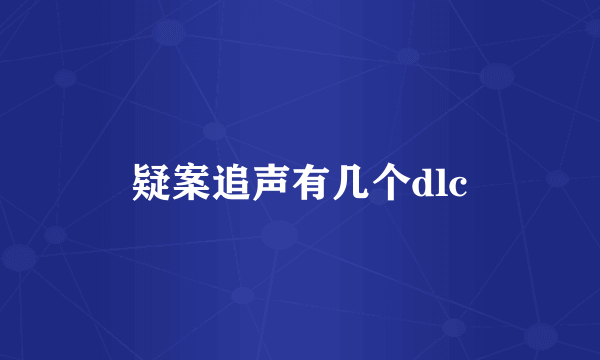 疑案追声有几个dlc