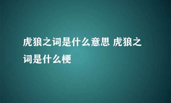 虎狼之词是什么意思 虎狼之词是什么梗