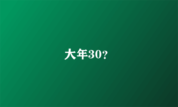 大年30？