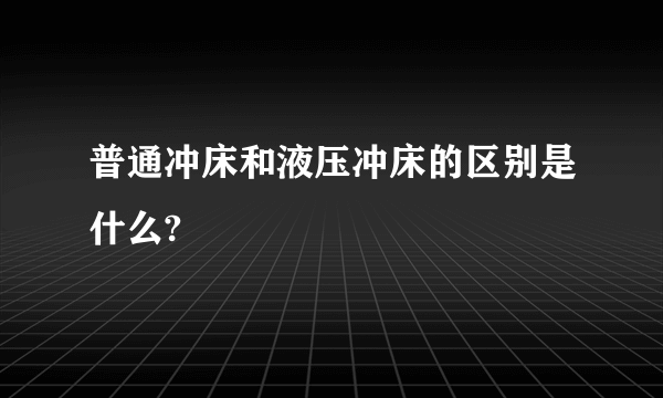 普通冲床和液压冲床的区别是什么?