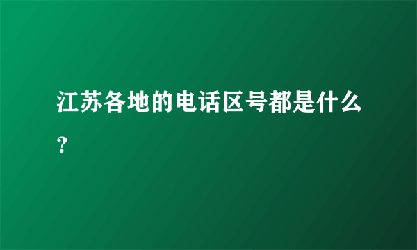 江苏各地的电话区号都是什么？