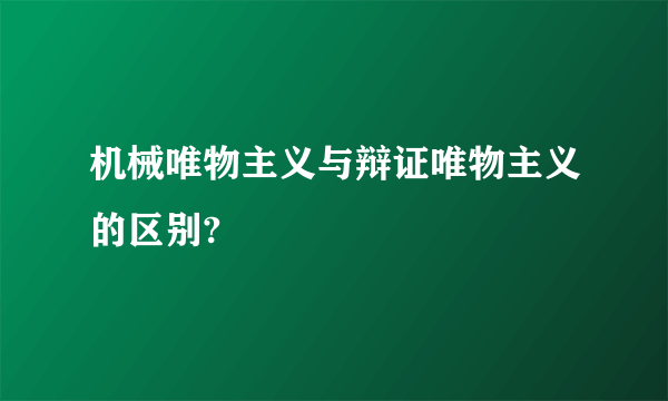 机械唯物主义与辩证唯物主义的区别?