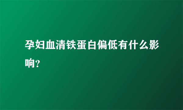 孕妇血清铁蛋白偏低有什么影响？