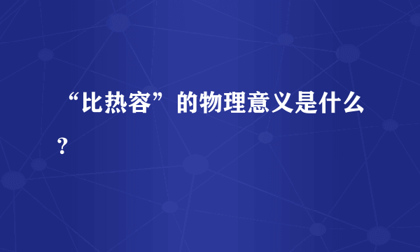 “比热容”的物理意义是什么？