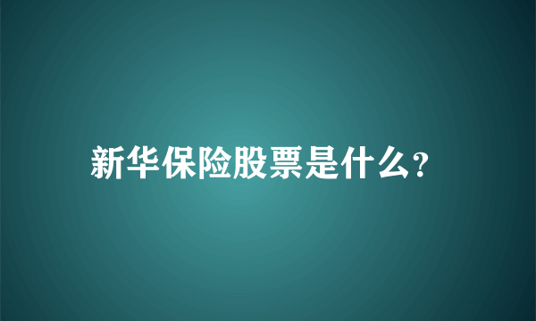 新华保险股票是什么？