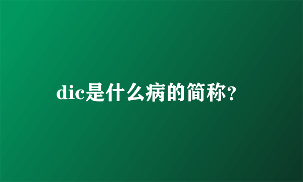 dic是什么病的简称？