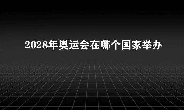 2028年奥运会在哪个国家举办