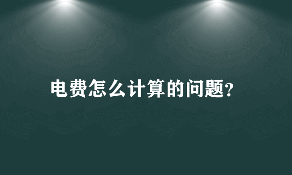 电费怎么计算的问题？