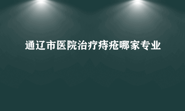 通辽市医院治疗痔疮哪家专业