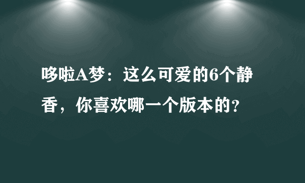 哆啦A梦：这么可爱的6个静香，你喜欢哪一个版本的？