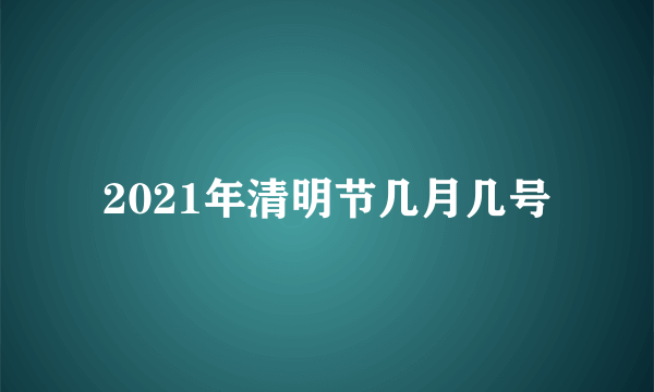 2021年清明节几月几号