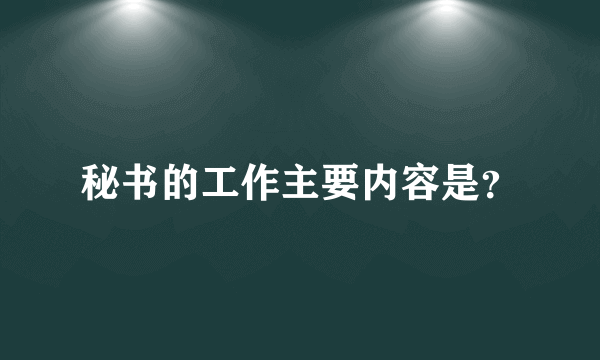 秘书的工作主要内容是？