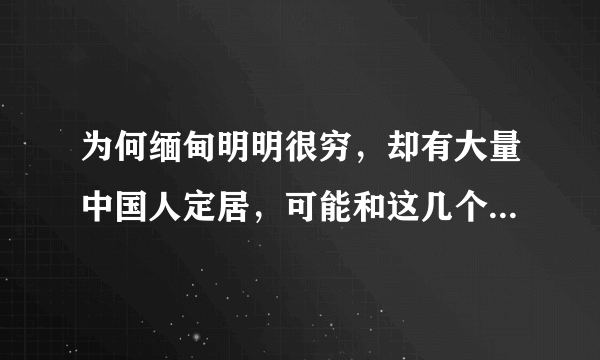 为何缅甸明明很穷，却有大量中国人定居，可能和这几个特点有关