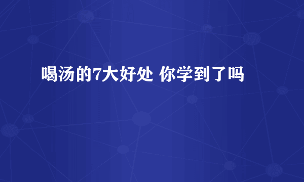 喝汤的7大好处 你学到了吗