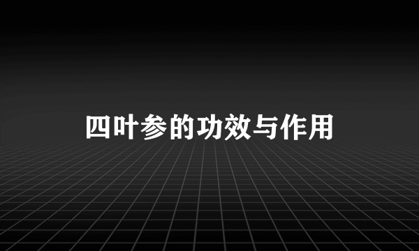 四叶参的功效与作用