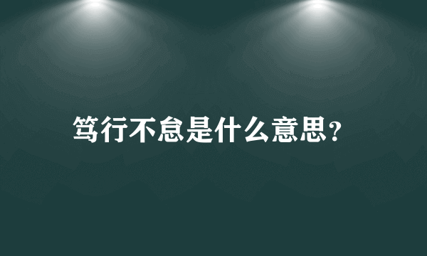 笃行不怠是什么意思？