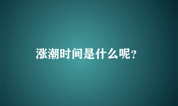 涨潮时间是什么呢？