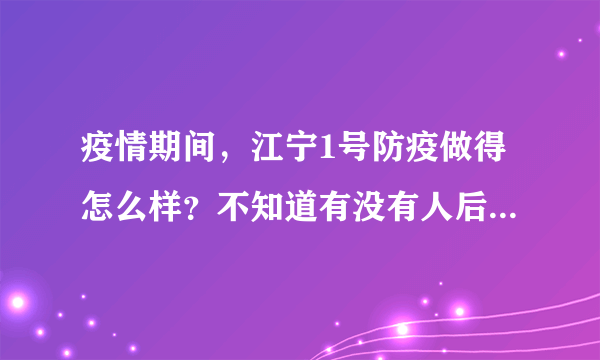 疫情期间，江宁1号防疫做得怎么样？不知道有没有人后悔选江宁1号小区？