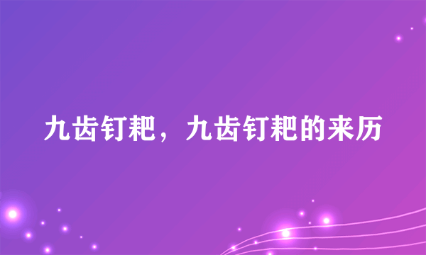 九齿钉耙，九齿钉耙的来历