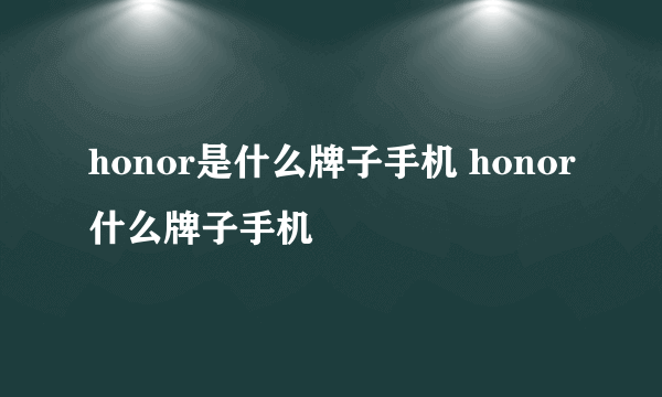 honor是什么牌子手机 honor什么牌子手机