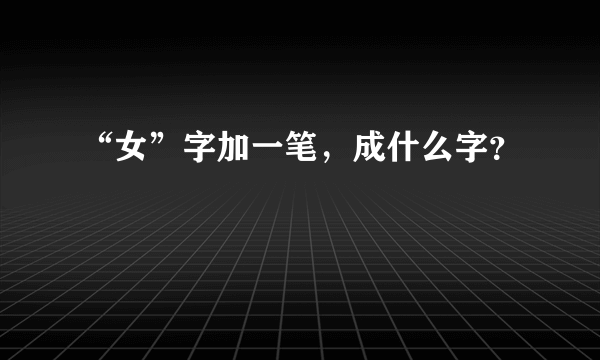 “女”字加一笔，成什么字？