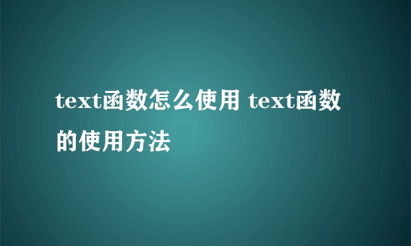 text函数怎么使用 text函数的使用方法