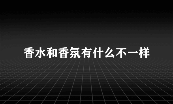 香水和香氛有什么不一样