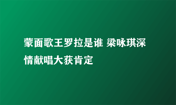 蒙面歌王罗拉是谁 梁咏琪深情献唱大获肯定