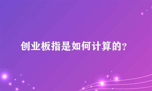 创业板指是如何计算的？