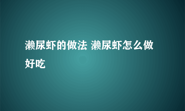 濑尿虾的做法 濑尿虾怎么做好吃