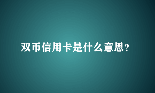 双币信用卡是什么意思？