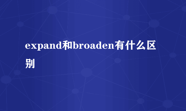 expand和broaden有什么区别