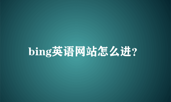 bing英语网站怎么进？