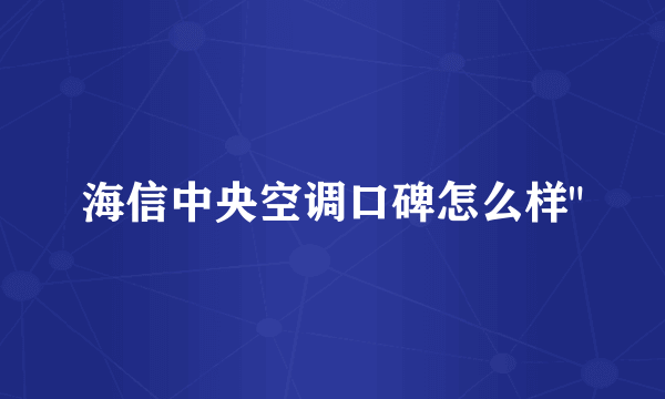 海信中央空调口碑怎么样