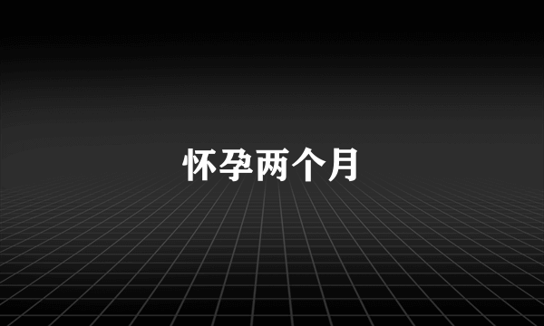 怀孕两个月