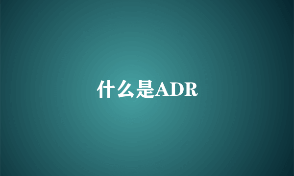 什么是ADR