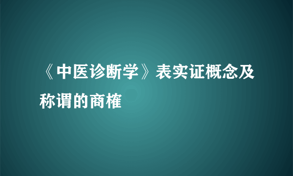 《中医诊断学》表实证概念及称谓的商榷