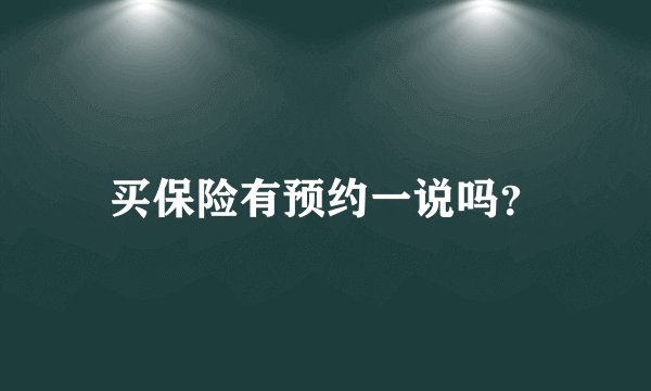 买保险有预约一说吗？