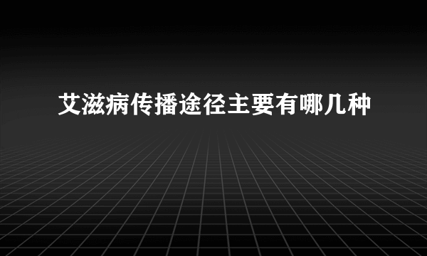 艾滋病传播途径主要有哪几种