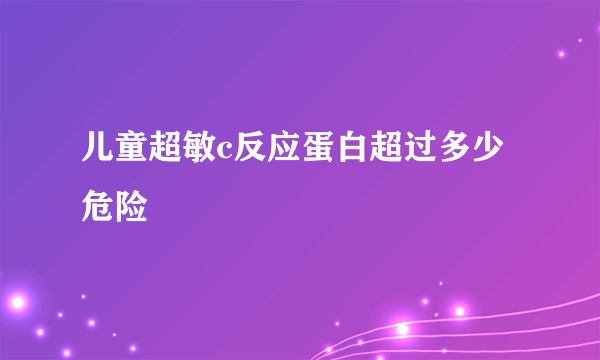 儿童超敏c反应蛋白超过多少危险