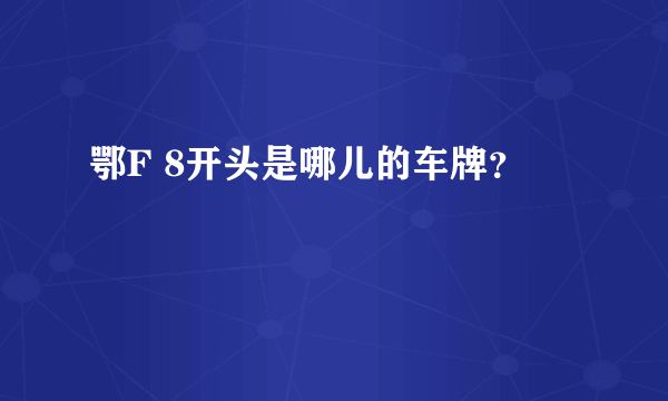 鄂F 8开头是哪儿的车牌？